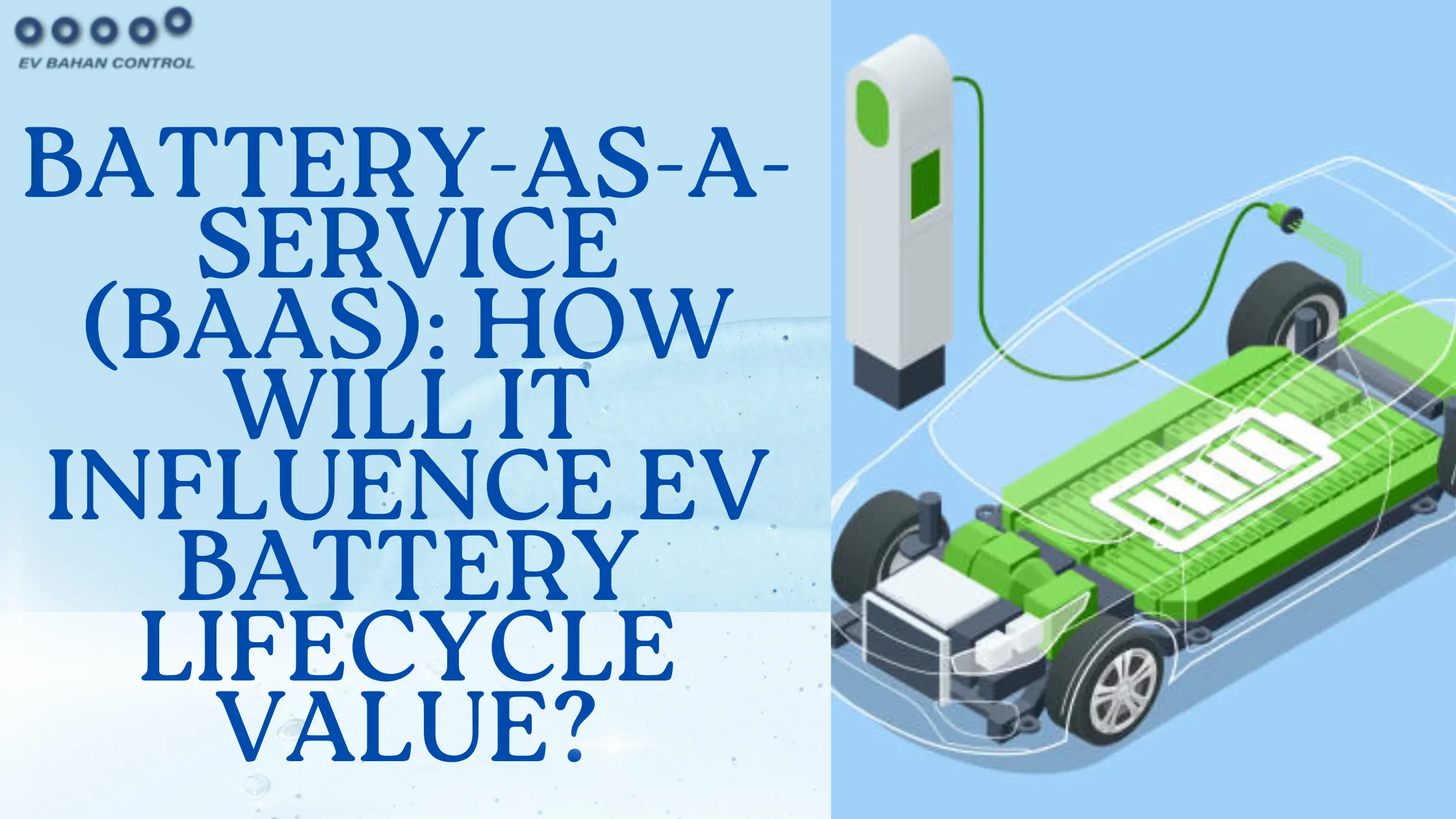 Battery-as-a-Service (BaaS) How Will It Influence EV Battery Lifecycle Value